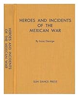 Heroes and Incidents of the Mexican War, Containing Doniphan's Expedition ... by Isaac George. Written from Dictation by J. D. Berry. Greensburg, Pa. , Printed by Review Pub. Co. , 1903 B00194BKSW Book Cover