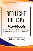Red Light Therapy Workbook: The Complete Guide To Healing, Energy, And Wellness Using The Power Of Light B0F6BY1C58 Book Cover