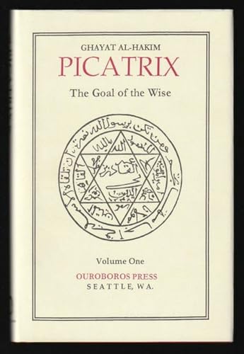 Picatrix: Ghayat al-Hakim – The Goal of the Wise, Volume I
