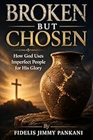 BROKEN BUT CHOSEN: How God Uses Imperfect People for His Glory (Transformed for Purpose) B0H2TQYVP5 Book Cover