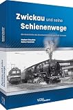 Verkehrsgeschichte – Zwickau und seine Schienenwege: Die Geschichte des Zwickauer Eisenbahnknotens von 1845 bis heute