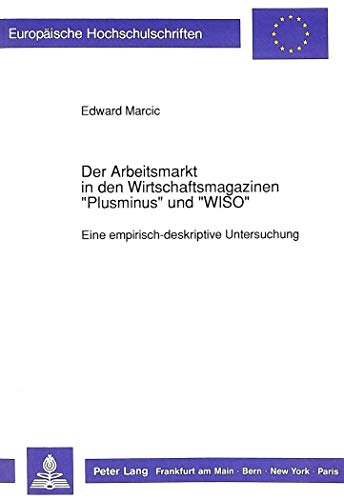 Preisvergleich Produktbild Der Arbeitsmarkt in den Wirtschaftsmagazinen «Plusminus» und «WISO»: Eine empirisch-deskriptive Untersuchung: Eine empirisch-deskriptive Untersuchung. ... / Série 5: Sciences économiques, Band 1167)