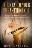 The Key to Your Breakthrough: A prayer guide that will take you to a place of freedom, redemption, and peace