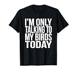 Photo Gallery i m only talking to my birds today regalo per gli amanti degli animali domestici maglietta Photo Gallery i m only talking to my birds today regalo per gli amanti degli animali domestici maglietta