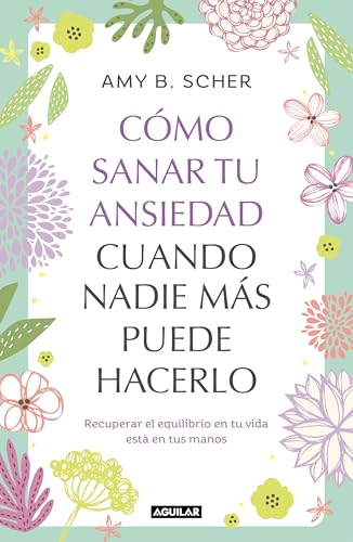 Cómo sanar tu ansiedad cuando nadie más puede hacerlo: Recuperar el equilibrio de tu vida está...