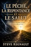 LE PÉCHÉ, LA REPENTANCE ET LE SALUT: Comprendre la culpabilité, la grâce et la vie nouvelle en Christ (French Edition)
