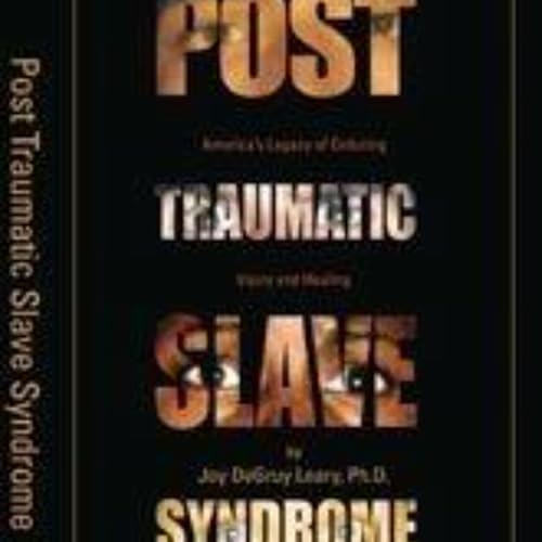 279: Post Traumatic Slave Syndrome: Understanding the Deeper Impacts of Slavery on African American Culture and Identity