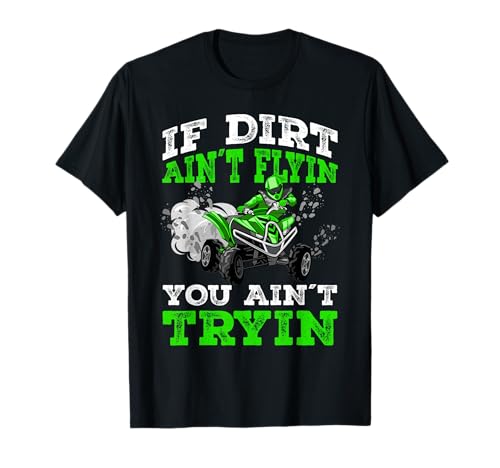 If Dirt Ain´t Flyin You Ain´t Tryin ATV 4 Wheeler Quad Gift T-Shirt