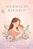  Rinascere Dopo il Parto: Un abbraccio per il cuore delle neomamme: come affrontare stanchezza, paure e cambiamenti interiori, ritrovare serenità e riconnetterti con la donna che sei. (Italian Edition)