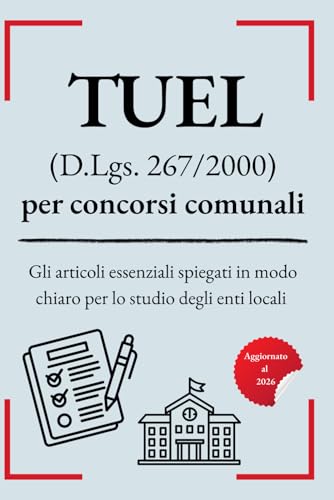 TUEL (D.Lgs. 267/2000) per concorsi comunali: Gli articoli essenziali spiegati in modo chiaro per lo studio degli enti locali