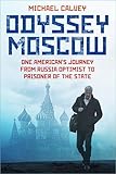 Odyssey Moscow: One American's Journey from Russia Optimist to Prisoner of the State