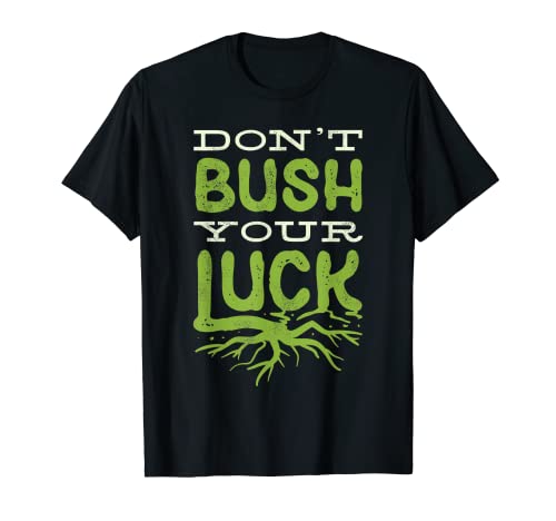 Horticultura Horticultor Jardinería Dont Bush Su Suerte Camiseta