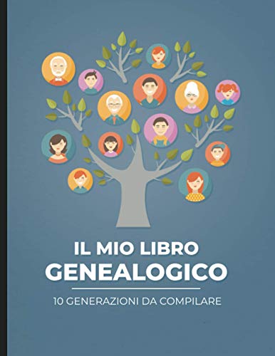 Il mio libro genealogico - 10 generazioni da compilare: Per andare alla ricerca della storia della propria famiglia