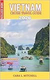 VIETNAM CRUISE TRAVEL GUIDE 2026: Simple Port Guides, Food Highlights & Ready-Made Daily Plans For first-Time Cruisers