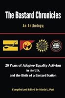The Bastard Chronicles: An Anthology: 20 Years of Adoptee Equality Activism in the U.S. and the Birth of a Bastard Nation 1540316262 Book Cover
