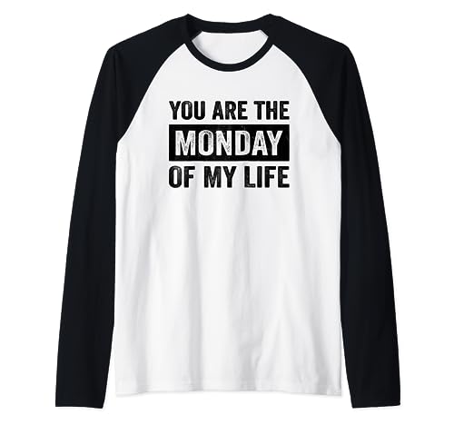 You Are The-Monday Of My Life Funny Sarcastic Sarcasm Saying Camiseta Manga Raglan