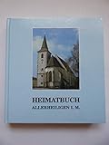 Heimatbuch Allerheiligen I. M. Ein Heimatbuch für Pfarre und Gemeinde Allerheiligen im Mühlkreis , herausgegeben anlässlich der Feierlichkeit 500 Jahre Wallfahrtskirche