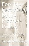Forcibly Feminized by my Mother-in-Law: How Stephen Became Stephanie