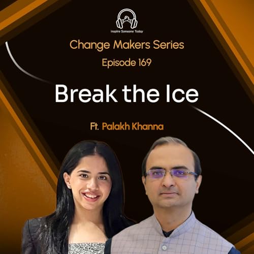 E169 | Breaking The Ice | Change Makers - Palakh Khanna