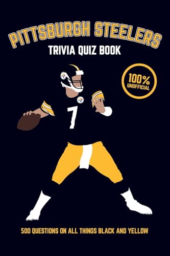 Pittsburgh Steelers Trivia Quiz Book: 500 Questions on all Things Black and Yellow (Sports Quiz Books)