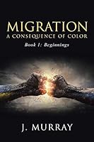 Migration-A Consequence of Color: Book 1: Beginnings 1491769491 Book Cover