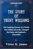 THE STORY OF TRENT WILLIAMS: The Inspiring Journey of a Tackle Who Defied Adversity, Changed the Game, and Inspired a Generation