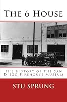 The 6 House: The History of the San Diego Firehouse Museum 147760538X Book Cover