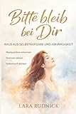 Bitte bleib bei Dir: Raus aus Selbstaufgabe und Abhängigkeit - Manipulation erkennen. Grenzen setzen. Selbstwert stärken.
