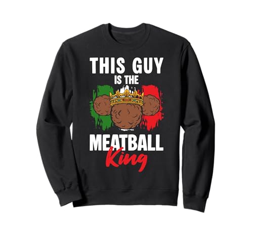 This Guy Is The Meatball King Italian Kitchen Lover Italy Sweatshirt