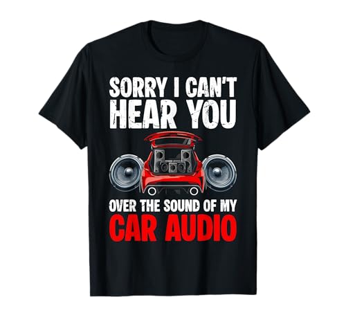 Sorry I Cant Hear You Car Audio System T-Shirt