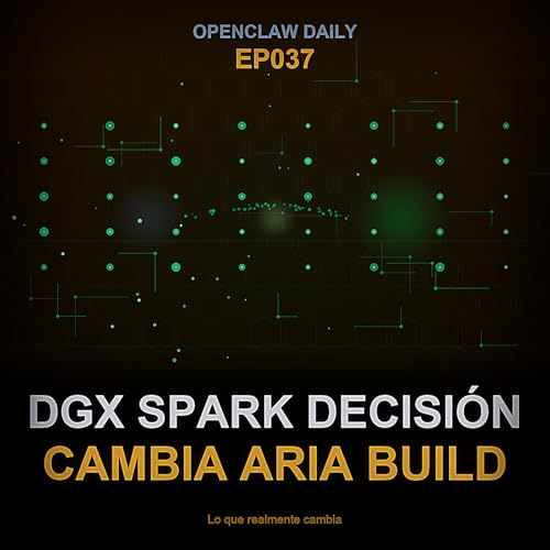 Episodio 37: La Decisi&oacute;n del DGX Spark: Lo Que Realmente Cambia en la Compilaci&oacute;n de Aria