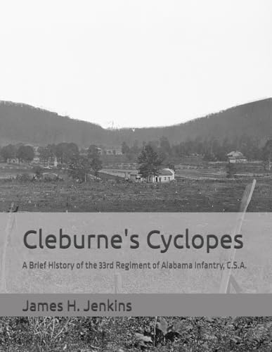 Cleburne's Cyclopes: A Brief History of the 33rd Regiment of Alabama Infantry, CSA