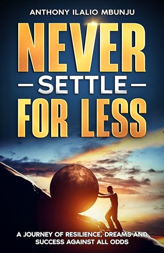 Image of NEVER SETTLE FOR LESS: A JOURNEY OF RESILIENCE, DREAMS AND SUCCESS AGAINST ALL ODDS