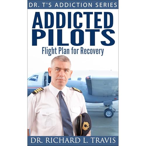 Addicted Pilots: Flight Plan for Recovery by Dr. Richard L Travis episode artwork