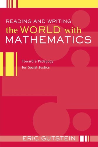 Reading and Writing the World with Mathematics: Toward a Pedagogy for Social Justice (Critical Social Thought)