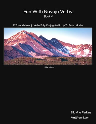 Fun With Navajo Verbs Book 4 Dibé Nitsaa: 125 Handy Navajo Verbs Fully Conjugated In Up To Seven Modes
