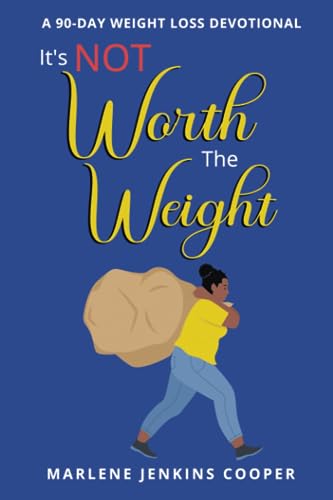 It's Not Worth The Weight: A 90-Day Weight Loss Devotional
