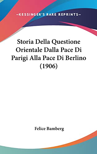 Storia Della Questione Orientale Dalla Pace Di Parigi Alla Pace Di Berlino (1906) (English and Italian Edition)