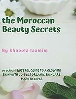 The Moroccan beauty secrets: DIY skincare & beauty masks Moroccan secrets from face to little toe , practical and useful book for great skin 168714849X Book Cover