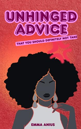Unhinged Advice: That You Should Definitely Not Take