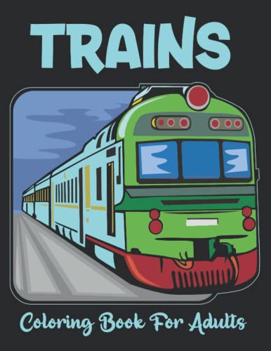 Trains Coloring Book for Adults: 50 Amazing Trains Collection for Adult Relaxation with Stress Relieving Design: Cute Christmas Gift for Teens and Young Adults who Love Trains