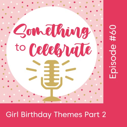 Episode 60: Girl Birthday Themes Part 2