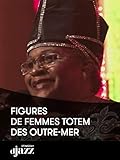 Figures de Femmes Totem des Outre-mer