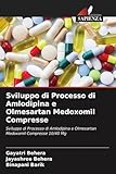 Sviluppo di Processo di Amlodipina e Olmesartan Medoxomil Compresse: Sviluppo di Processo di Amlodipina e Olmesartan Medoxomil Compresse 10/40 Mg (Italian Edition)