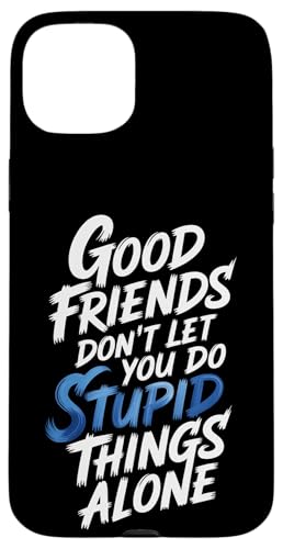 Good Friends Don't Let You Do Stupid Things Alone - �X�}�z�P�[�X iPhone 15 Plus �p