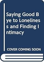 Saying Good Bye to Loneliness and Finding Intimacy 0060622423 Book Cover