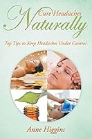 Cure Headaches Naturally: Top Tips to Keep Headaches Under Control 1681275082 Book Cover