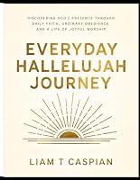 Everyday Hallelujah Journey: Discovering God's Presence Through Daily Faith, Ordinary Obedience, and a Life of Joyful Worship B0HDSTFVJH Book Cover