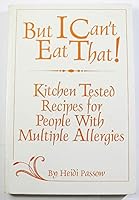 But I Can't Eat That: Kitchen Tested Recipes for People With Multiple Allergies 0963726099 Book Cover