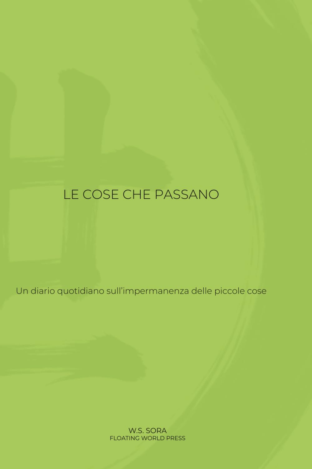 LE COSE CHE PASSANO: Un diario quotidiano sull’impermanenza delle piccole cose